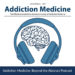 Addiction Medicine: Beyond the Abstract